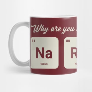 Why are you so Sodium Radium Potassium - Cute Mug